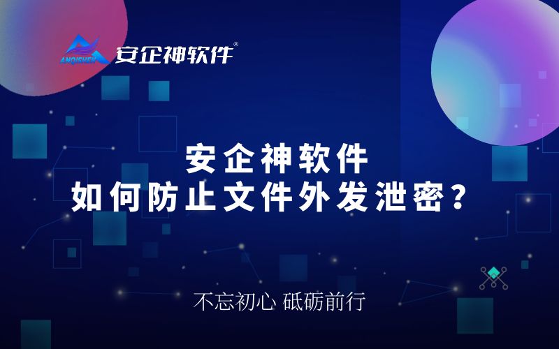 安企神软件：如何防止文件外发泄密？