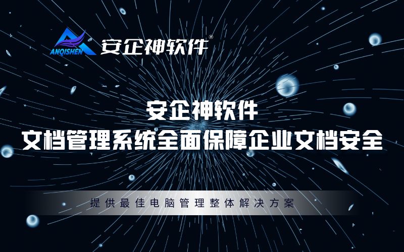 安企神软件丨文档管理系统全面保障企业文档安全