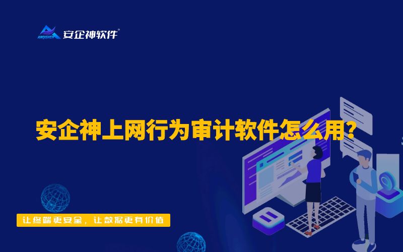 安企神上网行为审计软件怎么用？