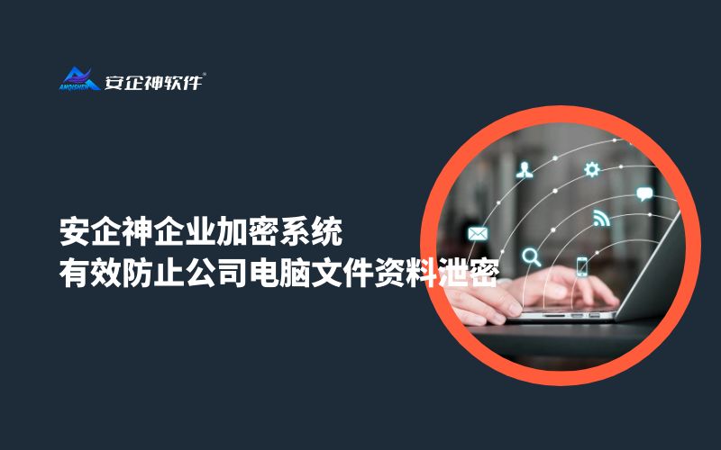企业加密系统 | 有效防止公司电脑文件资料泄密