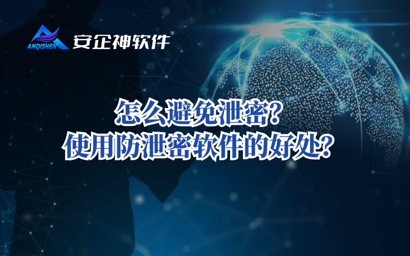 怎么避免泄密？使用防泄密软件的好处？