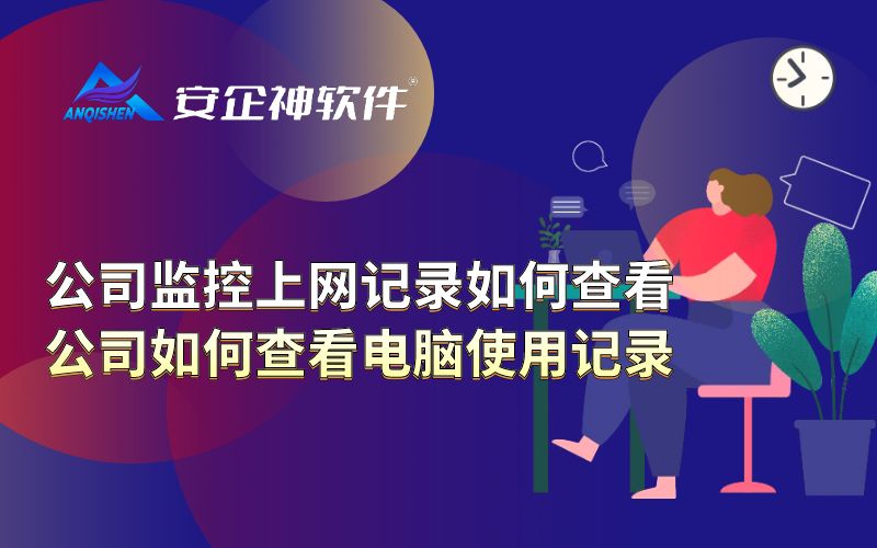公司监控上网记录如何查看，公司如何查看电脑使用记录