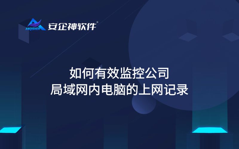 如何有效监控公司局域网内电脑的上网记录