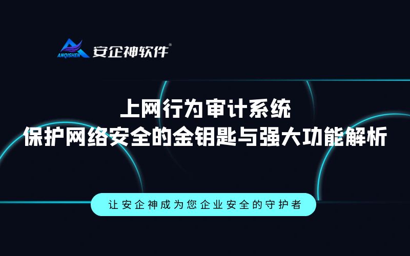 上网行为审计系统：保护网络安全的金钥匙与强大功能解析