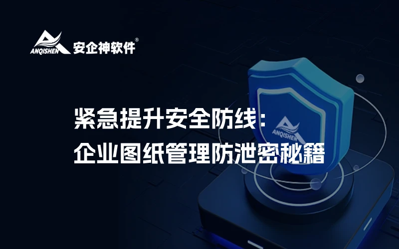 紧急提升安全防线：企业图纸管理防泄密秘籍，速来了解！