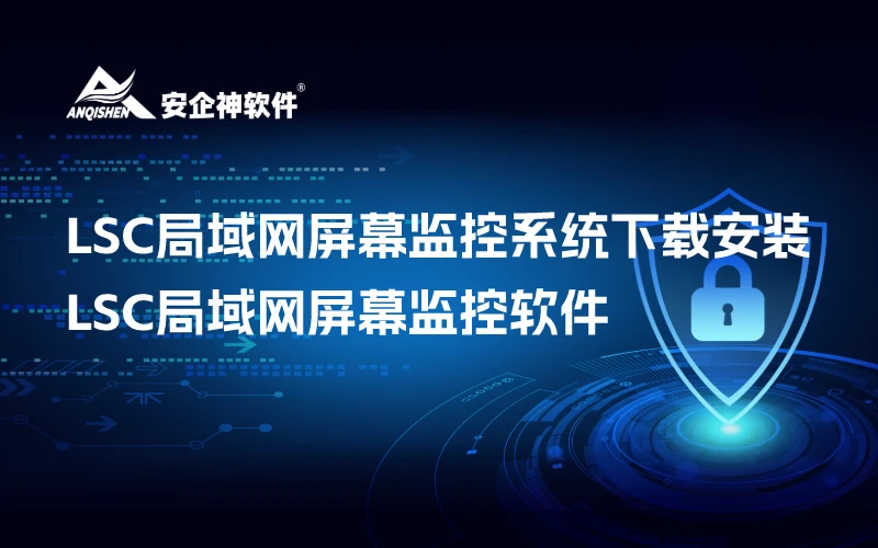 LSC局域网屏幕监控系统pc客户端下载安装，LSC局域网屏幕监控软件