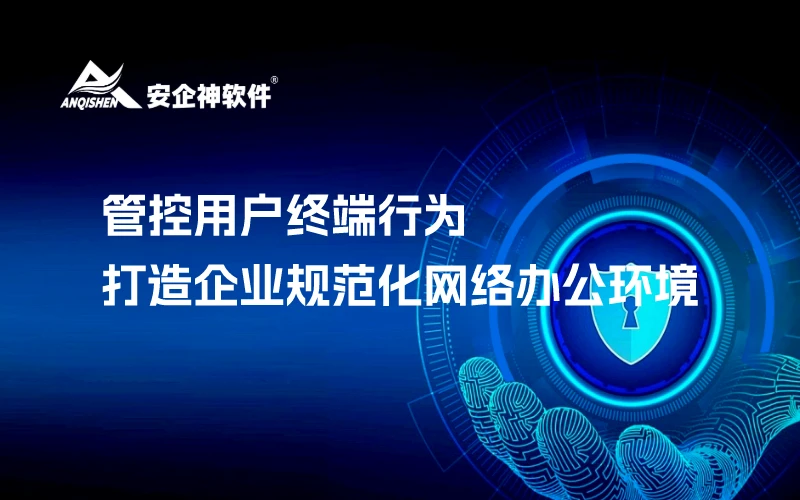 管控用户终端行为 | 打造企业规范化网络办公环境