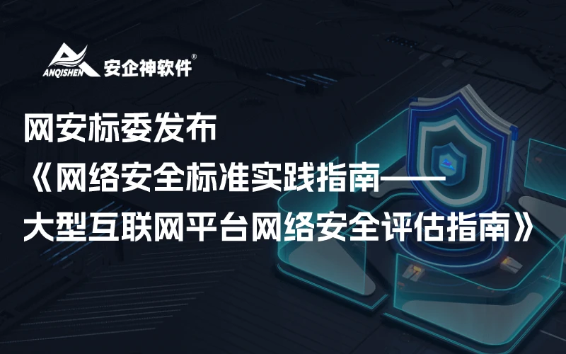 网安标委发布《网络安全标准实践指南——大型互联网平台网络安全评估指南》