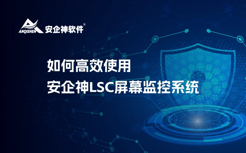如何高效使用安企神LSC屏幕监控系统