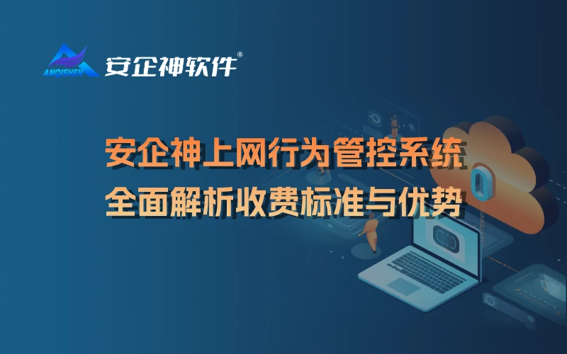 安企神上网行为管控系统：全面解析收费标准与优势