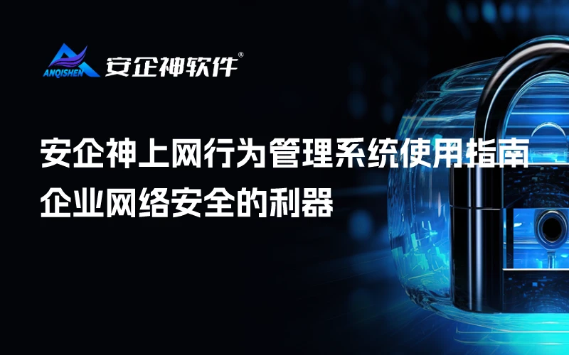 安企神上网行为管理系统使用指南：企业网络安全的利器