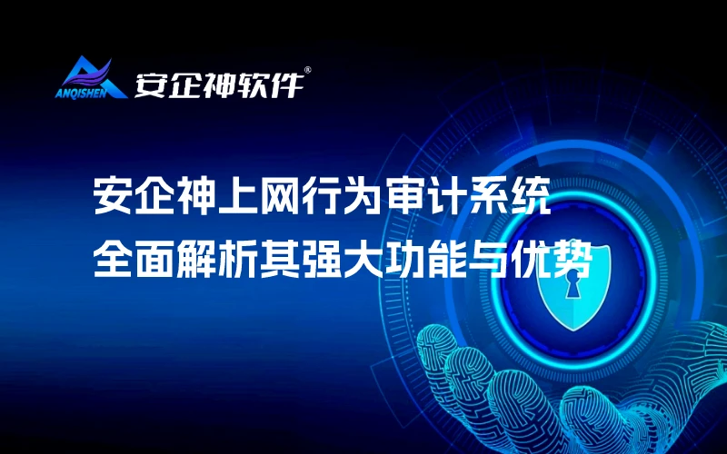 安企神上网行为审计系统：全面解析其强大功能与优势