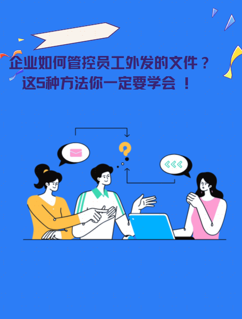 企业如何管控员工外发的文件？这5种方法你一定要学会 ！