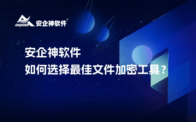 安企神软件：如何选择最佳文件加密工具？