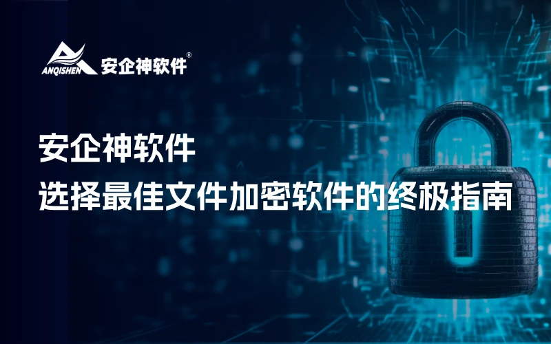 安企神软件：选择最佳文件加密软件的终极指南