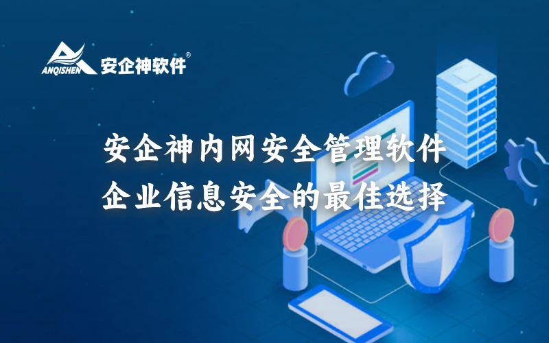 安企神内网安全管理软件：企业信息安全的最佳选择