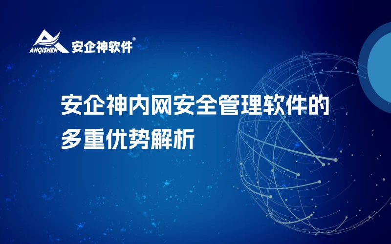 安企神内网安全管理软件的多重优势解析