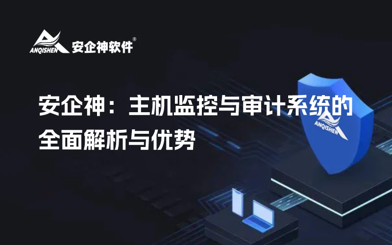 安企神：主机监控与审计系统的全面解析与优势