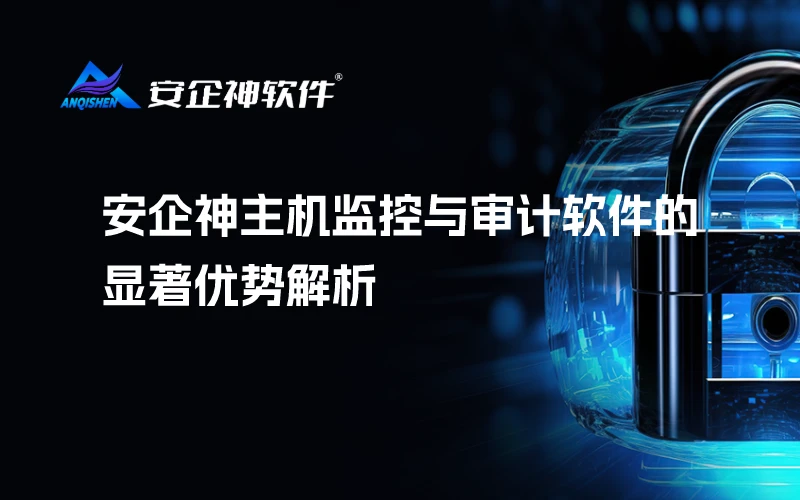 安企神主机监控与审计软件的显著优势解析