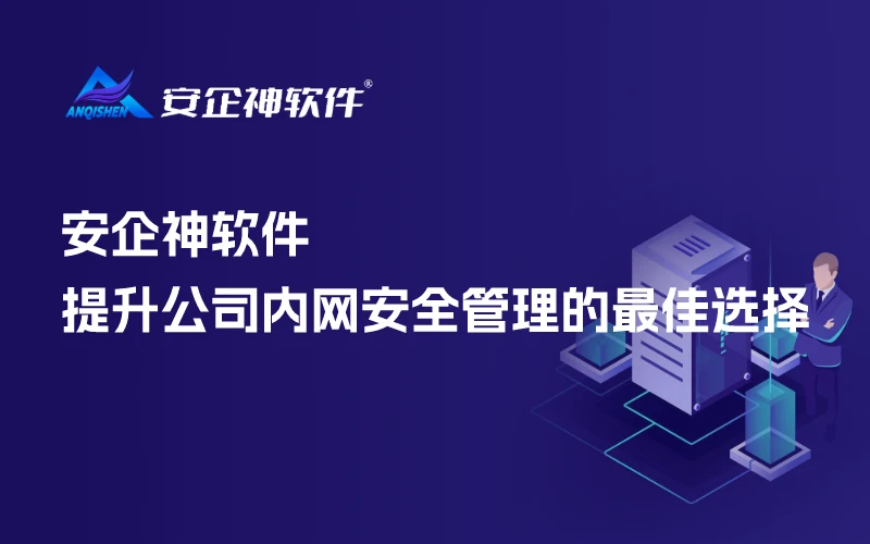 安企神软件：提升公司内网安全管理的最佳选择