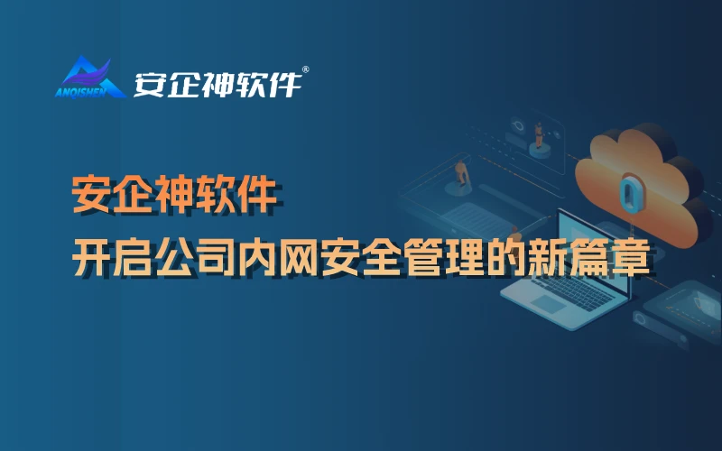 安企神软件：开启公司内网安全管理的新篇章