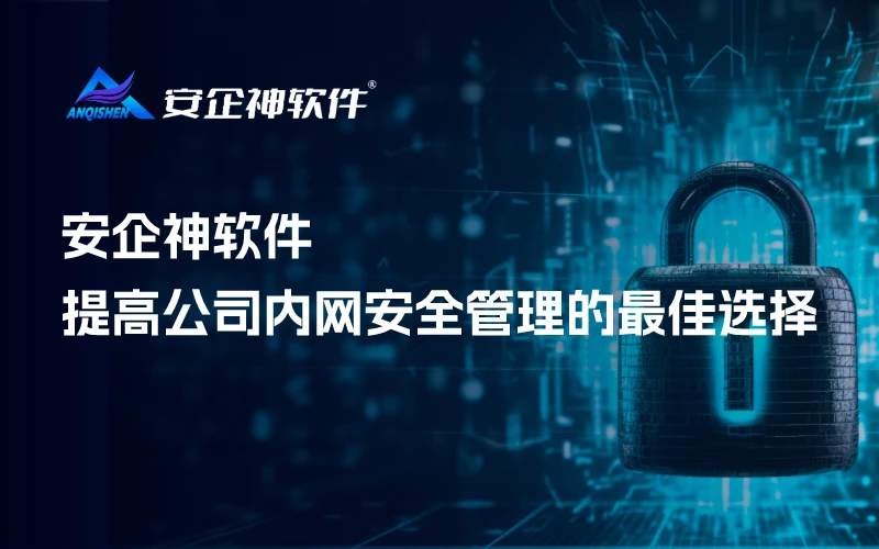 安企神软件：提高公司内网安全管理的最佳选择