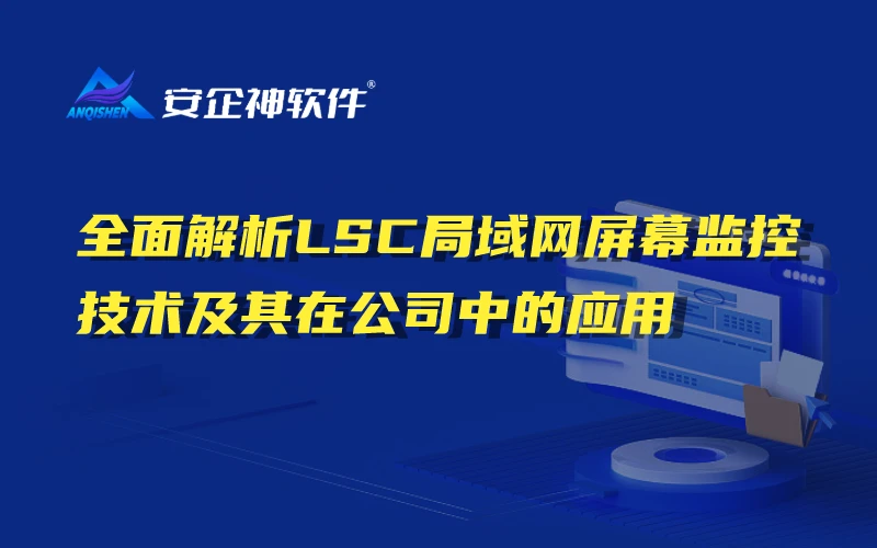 全面解析LSC局域网屏幕监控技术及其在公司中的应用