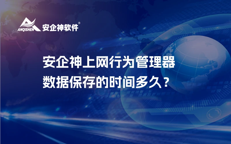 安企神上网行为管理器：数据保存的时间多久？