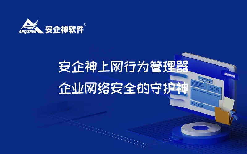 安企神上网行为管理器：企业网络安全的守护神