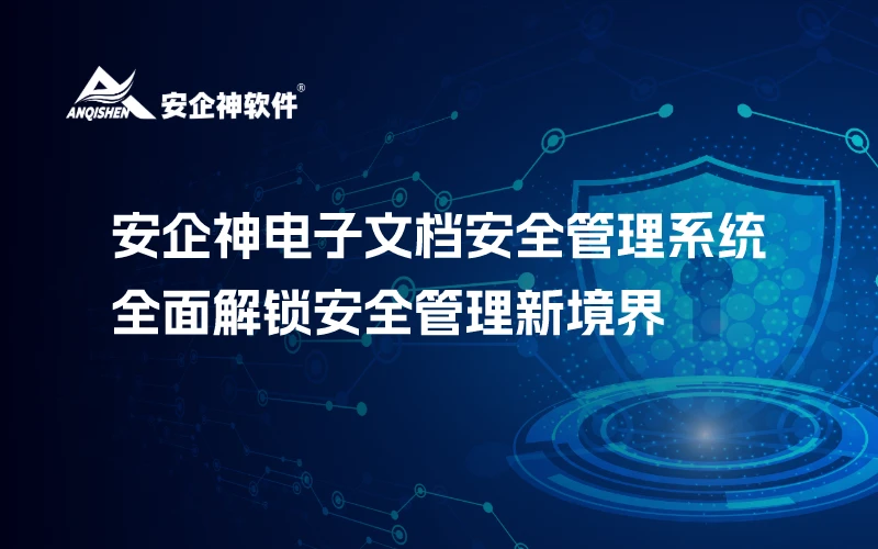 安企神电子文档安全管理系统：全面解锁安全管理新境界