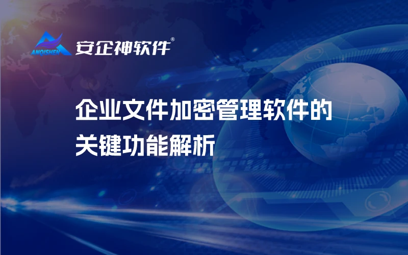 企业文件加密管理软件的关键功能解析