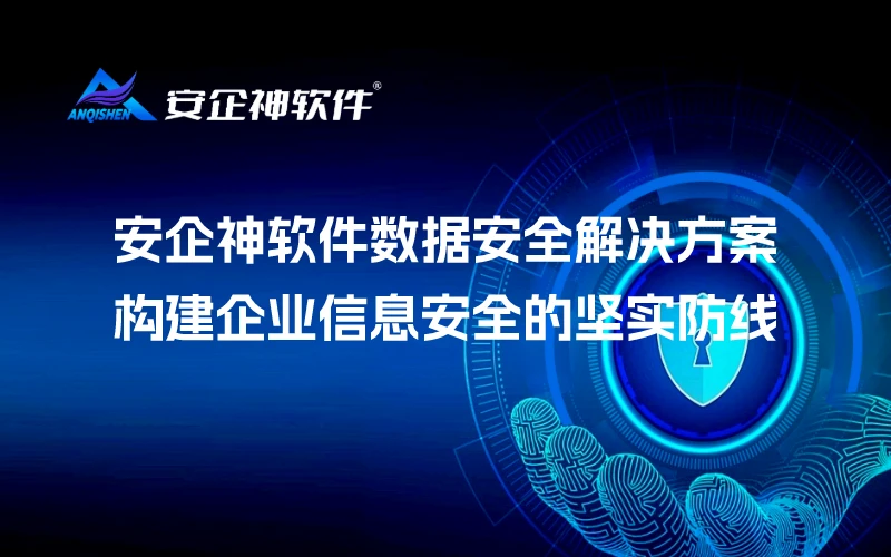 安企神软件数据安全解决方案：构建企业信息安全的坚实防线