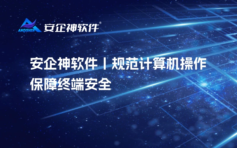 安企神软件丨规范计算机操作，保障终端安全