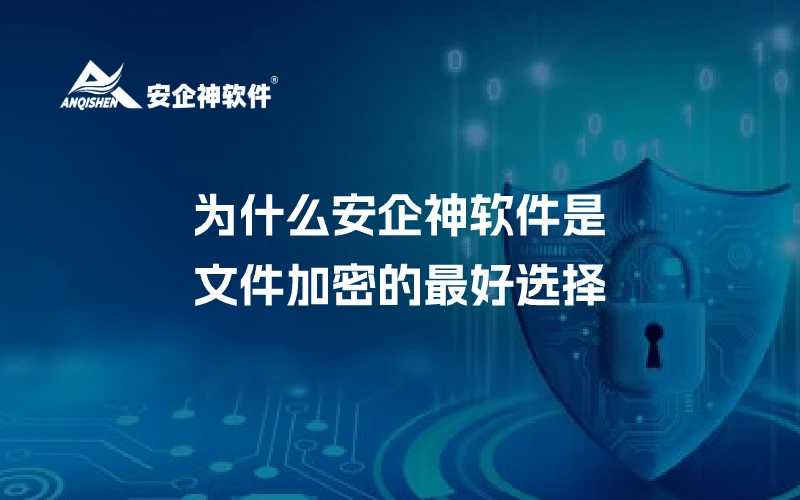 为什么安企神软件是文件加密的最好选择