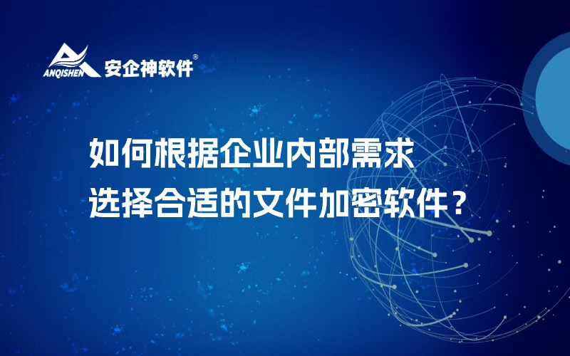 如何根据企业内部需求选择合适的文件加密软件？