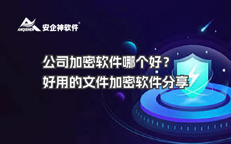 良心推荐：公司加密软件哪个好？好用的文件加密软件分享