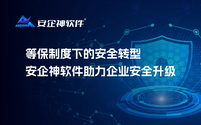 等保制度下的安全转型：安企神软件助力企业安全升级
