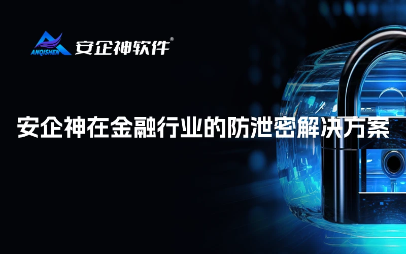 安企神在金融行业的防泄密解决方案