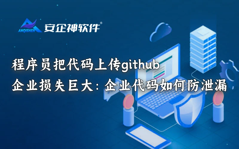 程序员把代码上传github,企业损失巨大：企业代码如何防泄漏