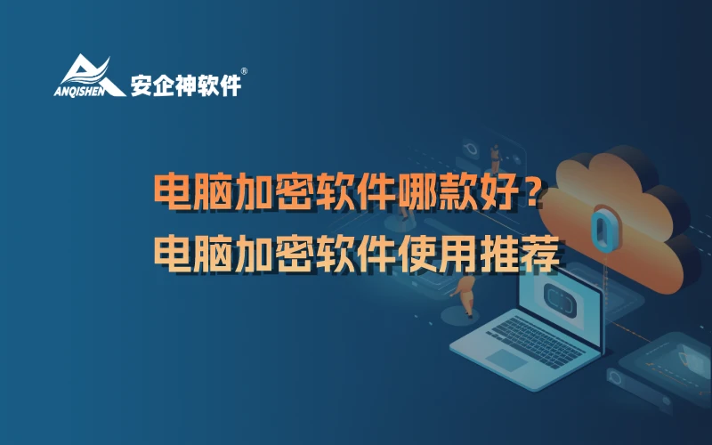 电脑加密软件哪款好？电脑加密软件使用推荐