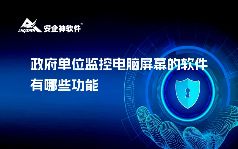 政府单位监控电脑屏幕的软件有哪些功能