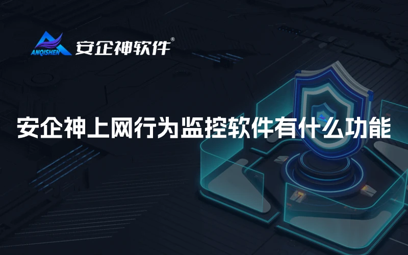 安企神上网行为监控软件有什么功能