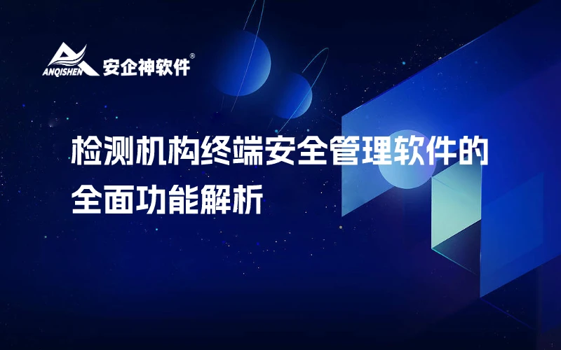 检测机构终端安全管理软件的全面功能解析