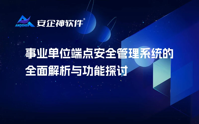 事业单位端点安全管理系统的全面解析与功能探讨