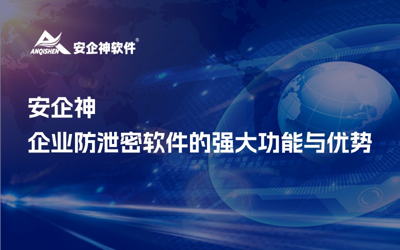 安企神：企业防泄密软件的强大功能与优势