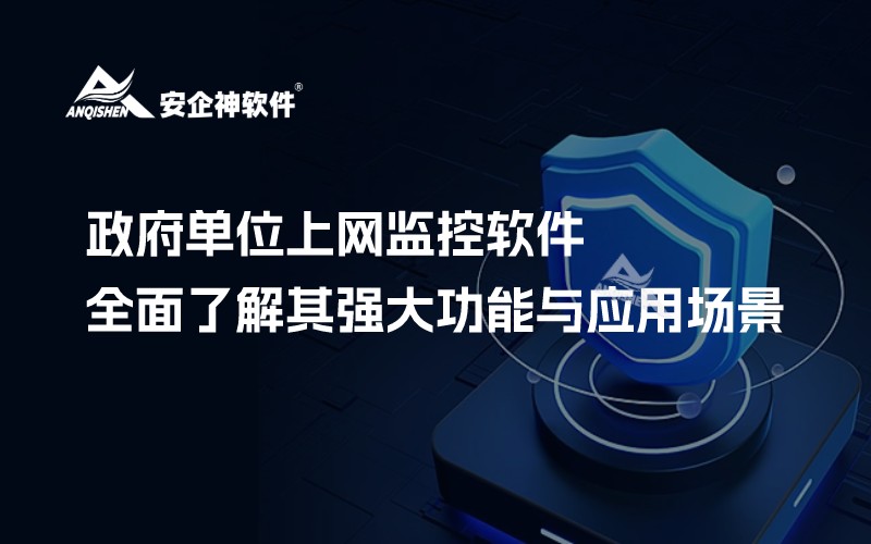 政府单位上网监控软件：全面了解其强大功能与应用场景