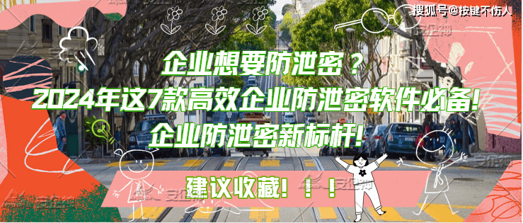 企业想要防泄密？2024年这7款高效企业防泄密软件必备！企业防泄密新标杆！