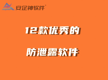 2024年公司信息防止泄露软件哪个好？推荐12款优秀的防泄露软件 