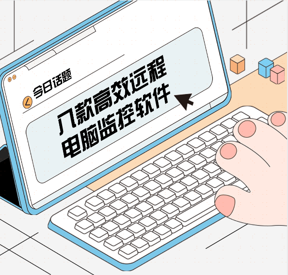 远程监控电脑屏幕用什么软件？八款高效远程电脑监控软件，一个不能少