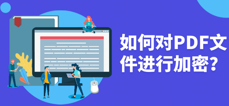 如何对PDF文件进行加密？这三个方法太实用了，再也不怕PDF文件泄密了